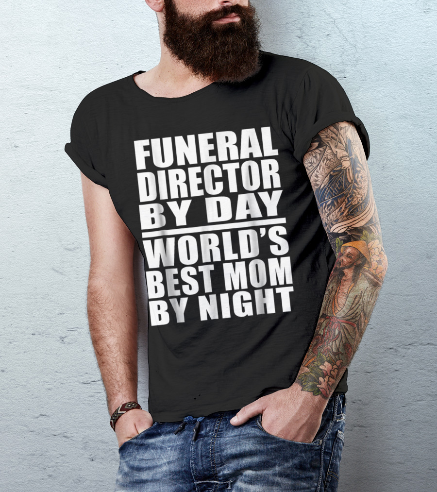 Funeral Director By Day World's Best Mom By Night T-Shirt