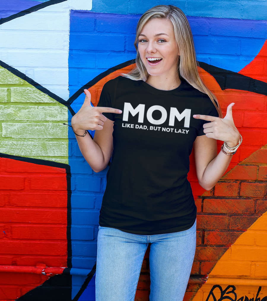 MOM Like Dad But Not Lazy Funny Text T-Shirt