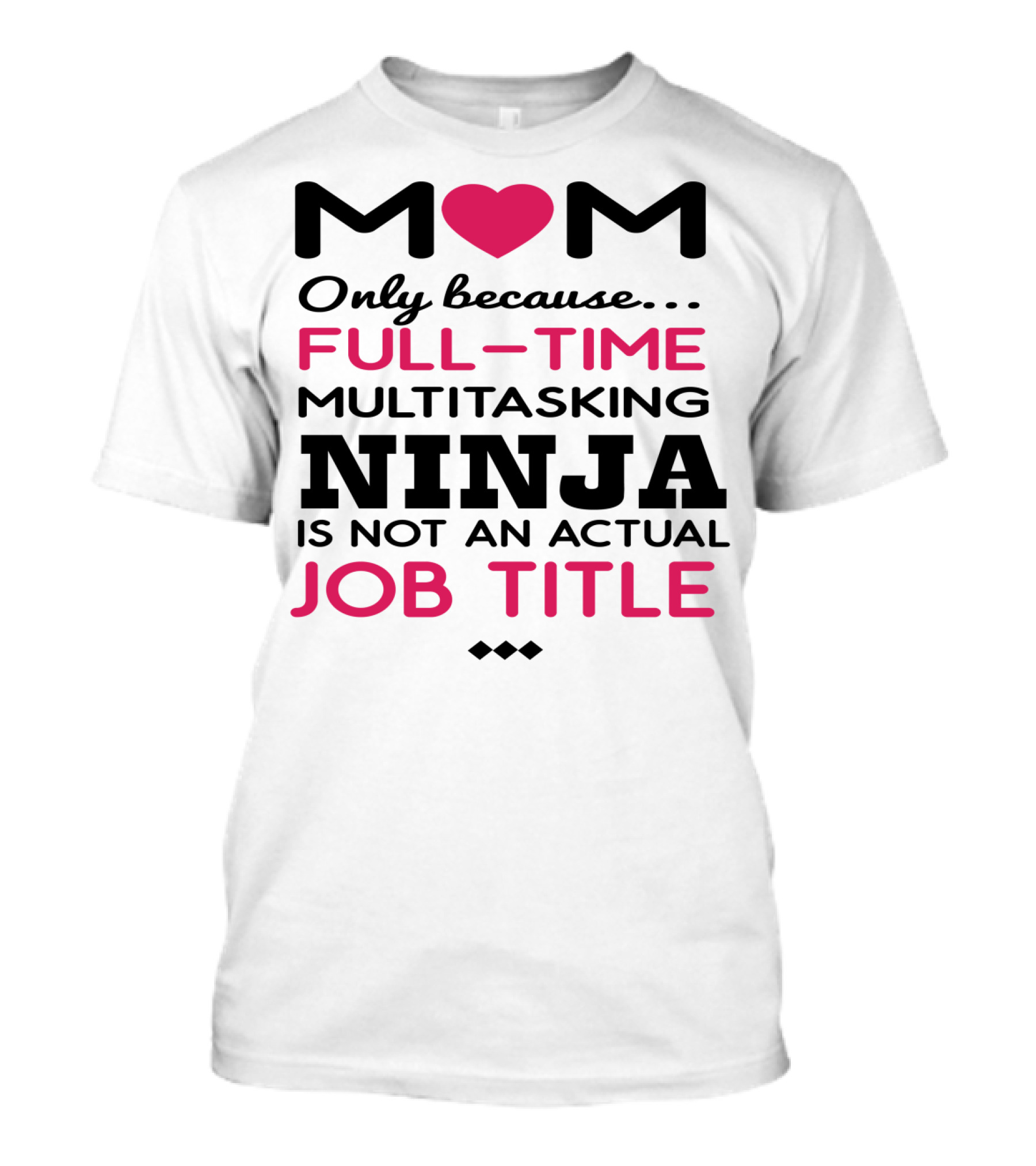 M❤️M Only Because Full-Time Multitasking Ninja Is Not An Actual Job Title T-Shirt