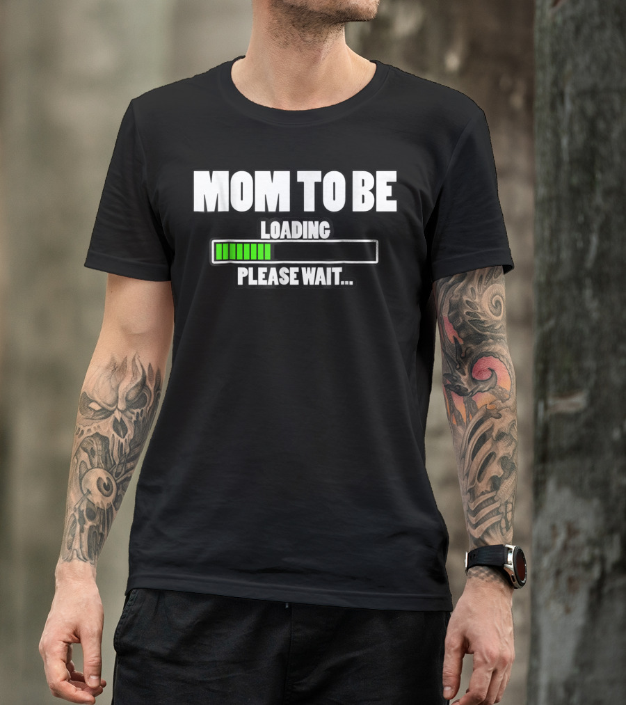 MOM TO BE LOADING PLEASE WAIT T-Shirt