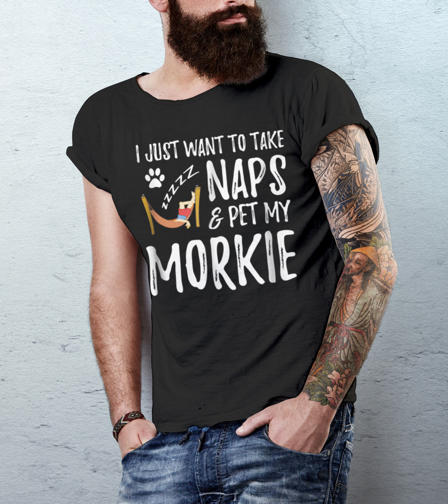 I Just Want To Take Naps And Pet My Morkie Dog Mom 64 T-Shirt