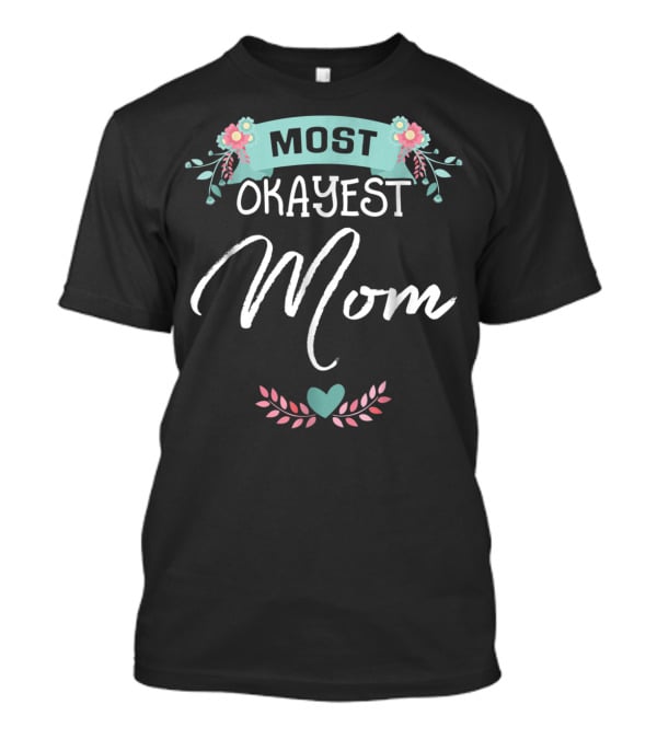 Most Okayest Mom Floral Heart T-Shirt