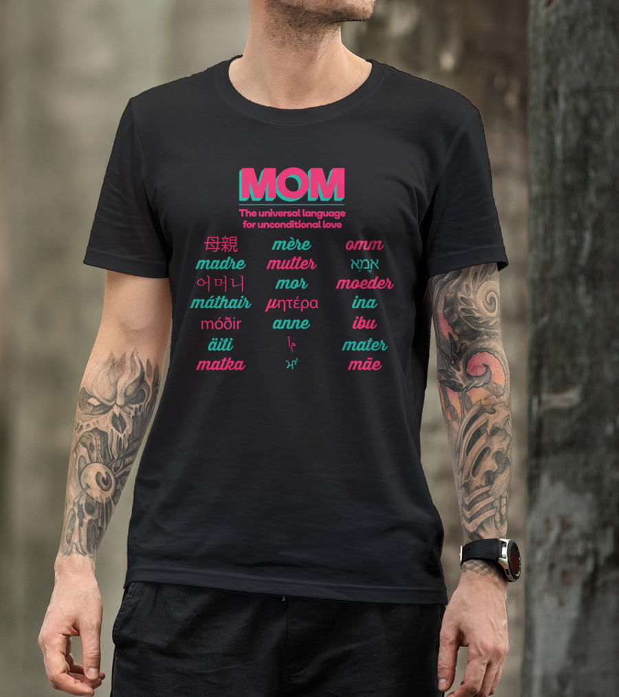 MOM The Universal Language For Unconditional Love In Multiple Languages T-Shirt