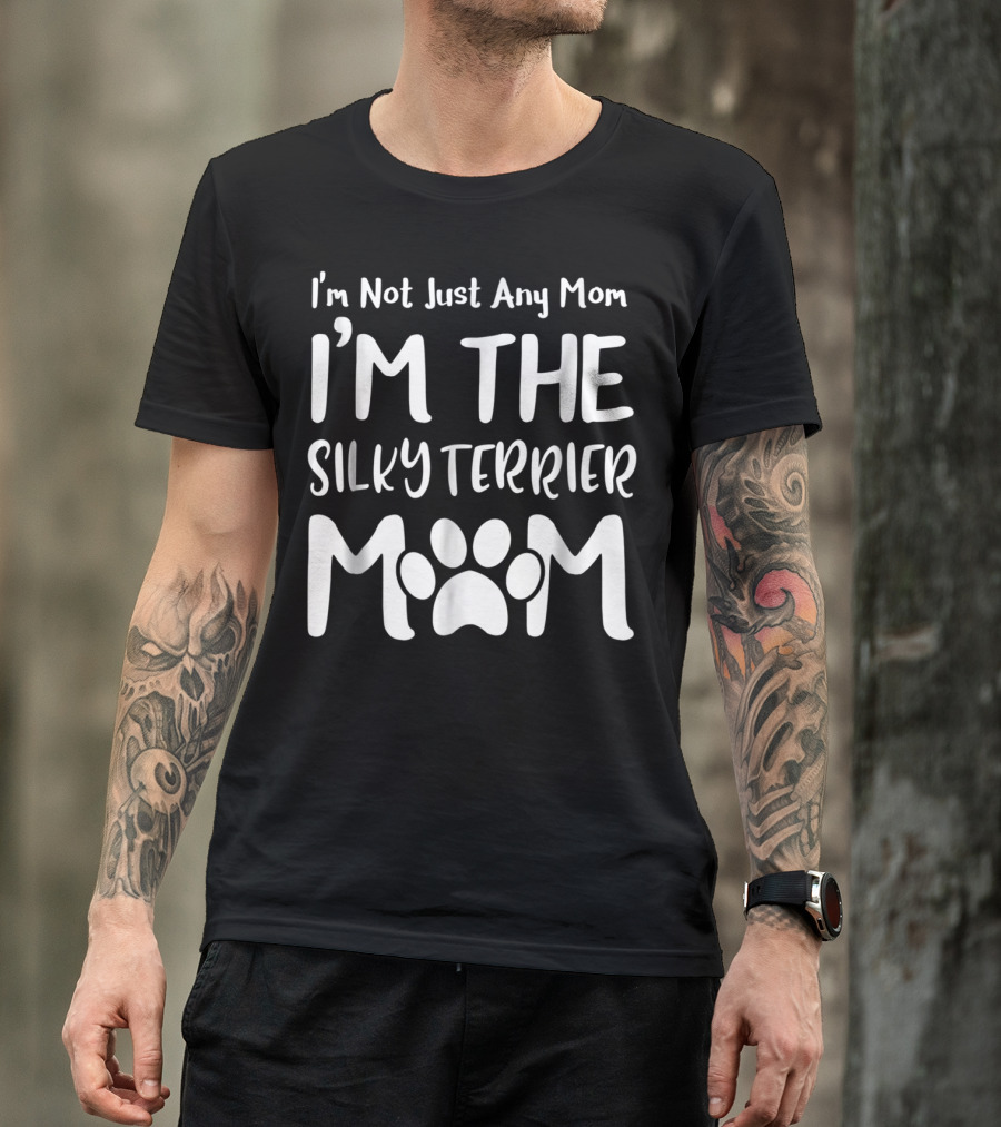 I'm Not Just Any Mom I'm The Silky Terrier Mom T-Shirt