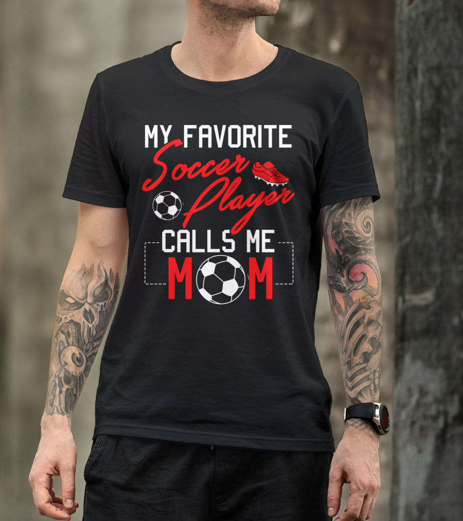 My Favorite Soccer Player Calls Me Mom Soccer Ball Cleats T-Shirt