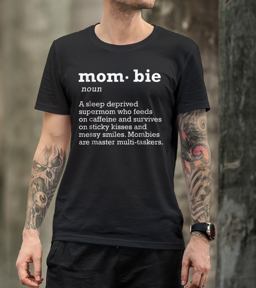 Mom-bie Definition Mother’s Day Sleep Deprived Supermom Multi-Taskers Caffeine Kisses Smiles T-Shirt