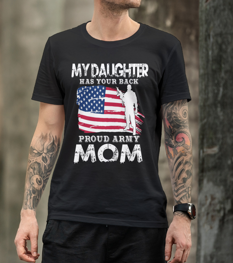 My Daughter Has Your Back Proud Army Mom American Flag Soldier T-Shirt