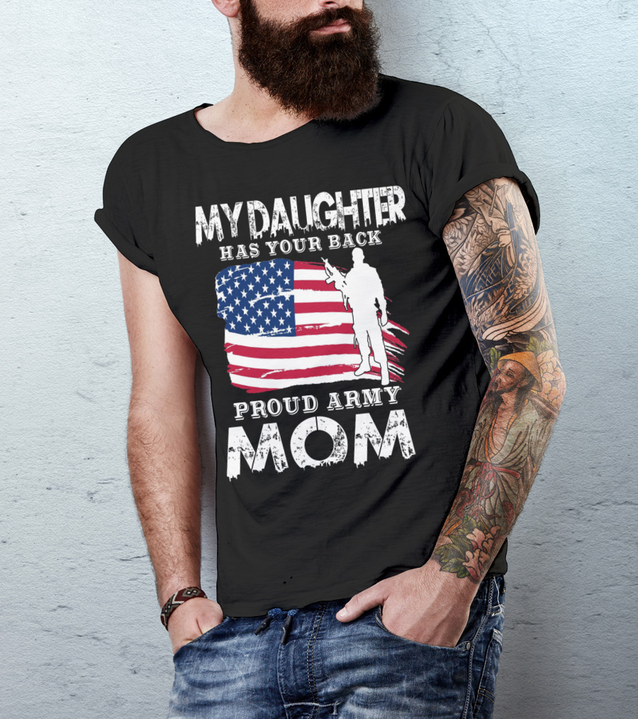 My Daughter Has Your Back Proud Army Mom American Flag Soldier T-Shirt