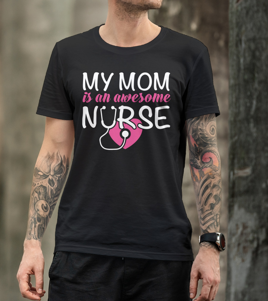 My Mom Is An Awesome Nurse Stethoscope Heart T-Shirt