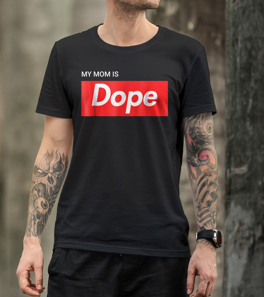 MY MOM IS Dope T-Shirt