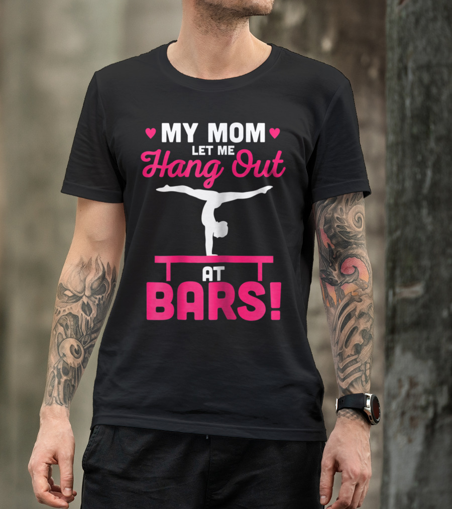 My Mom Let Me Hang Out At Bars Gymnastics Balancing T-Shirt