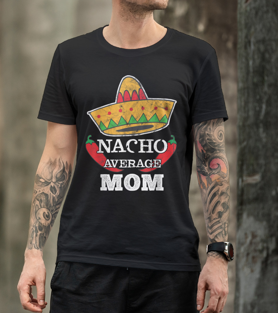 Nacho Average Mom Sombrero Chili Peppers Cinco De Mayo Fun T-Shirt