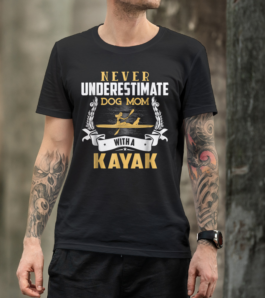 Never Underestimate Dog Mom With A Kayak T-Shirt