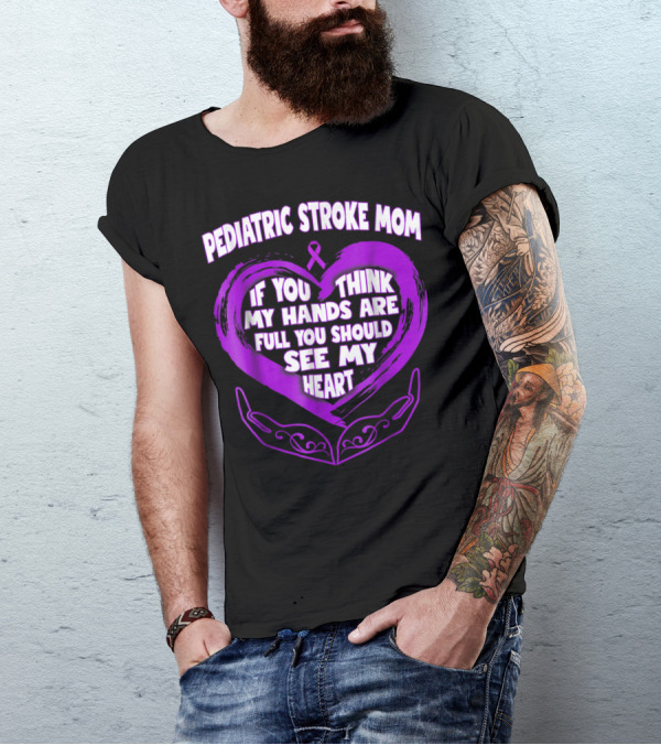 PEDIATRIC STROKE MOM IF YOU THINK MY HANDS ARE FULL YOU SHOULD SEE MY HEART T-Shirt