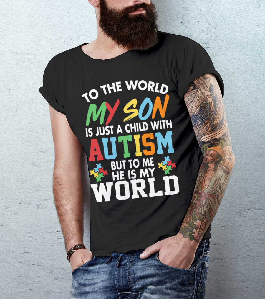 To The World My Son With Autism He Is My World T-Shirt