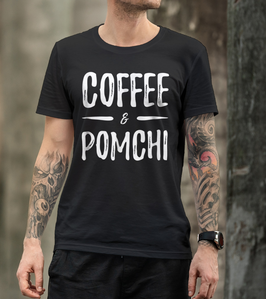 Coffee And Pomchi Mom Funny Dog T-Shirt