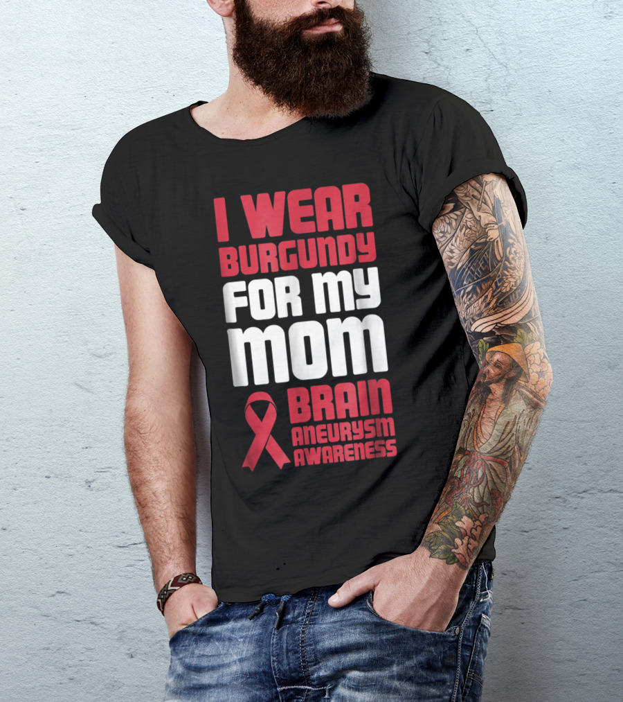 I Wear Burgundy For My Mom Brain Aneurysm Awareness T-Shirt