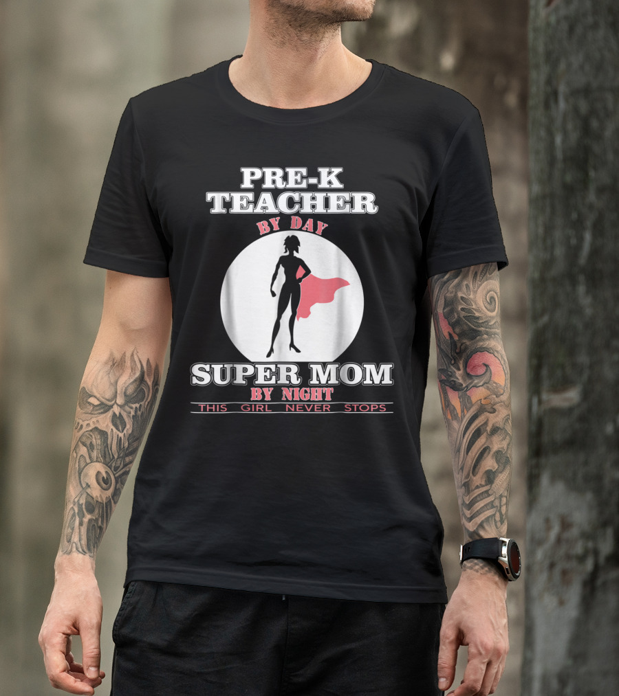 PRE-K Teacher By Day Super Mom By Night This Girl Never Stops T-Shirt