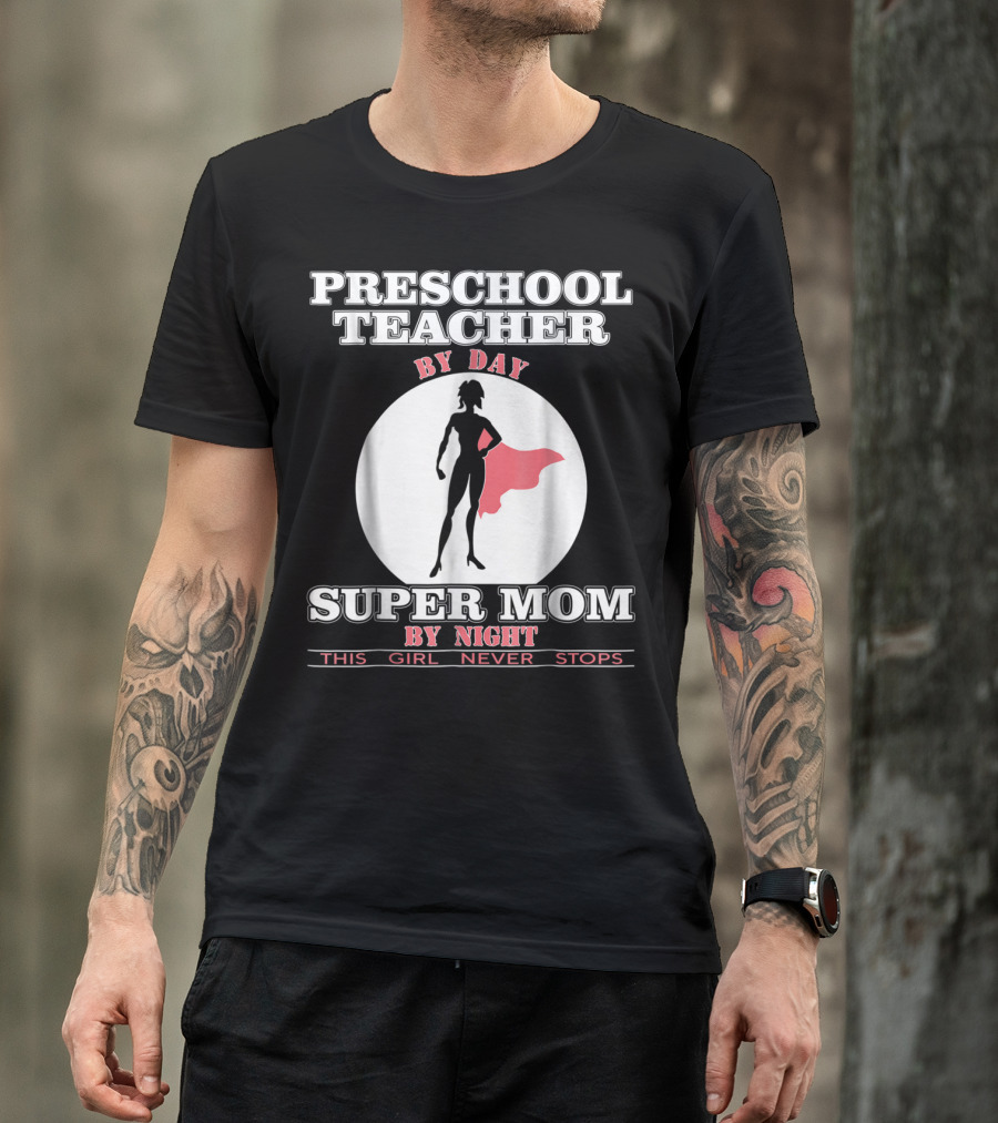 PRESCHOOL TEACHER BY DAY SUPER MOM BY NIGHT THIS GIRL NEVER STOPS T-Shirt