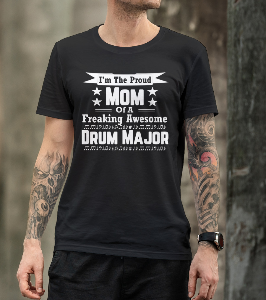 I'm The Proud Mom Of A Freaking Awesome Drum Major T-Shirt