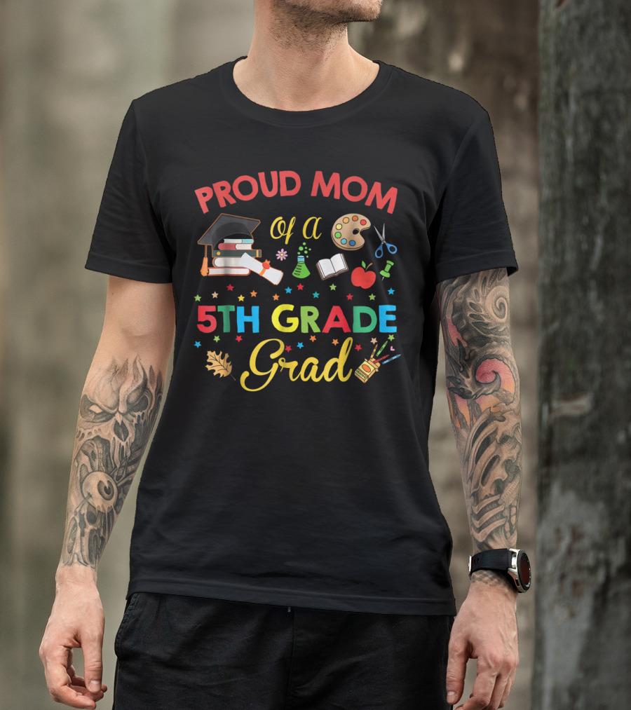 Proud Mom Of A 5th Grade Grad With Graduation Cap Books Art Supplies Science Beaker Apple Stars T-Shirt