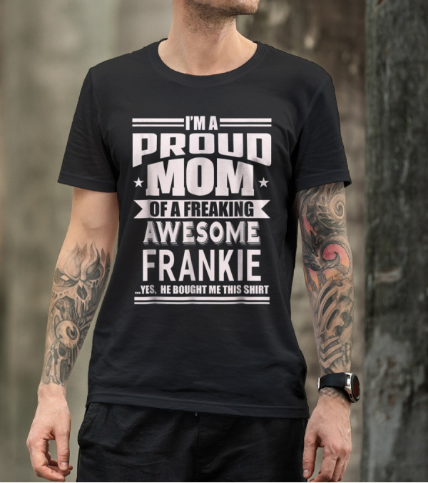 I'm A Proud Mom Of A Freaking Awesome Frankie T-Shirt