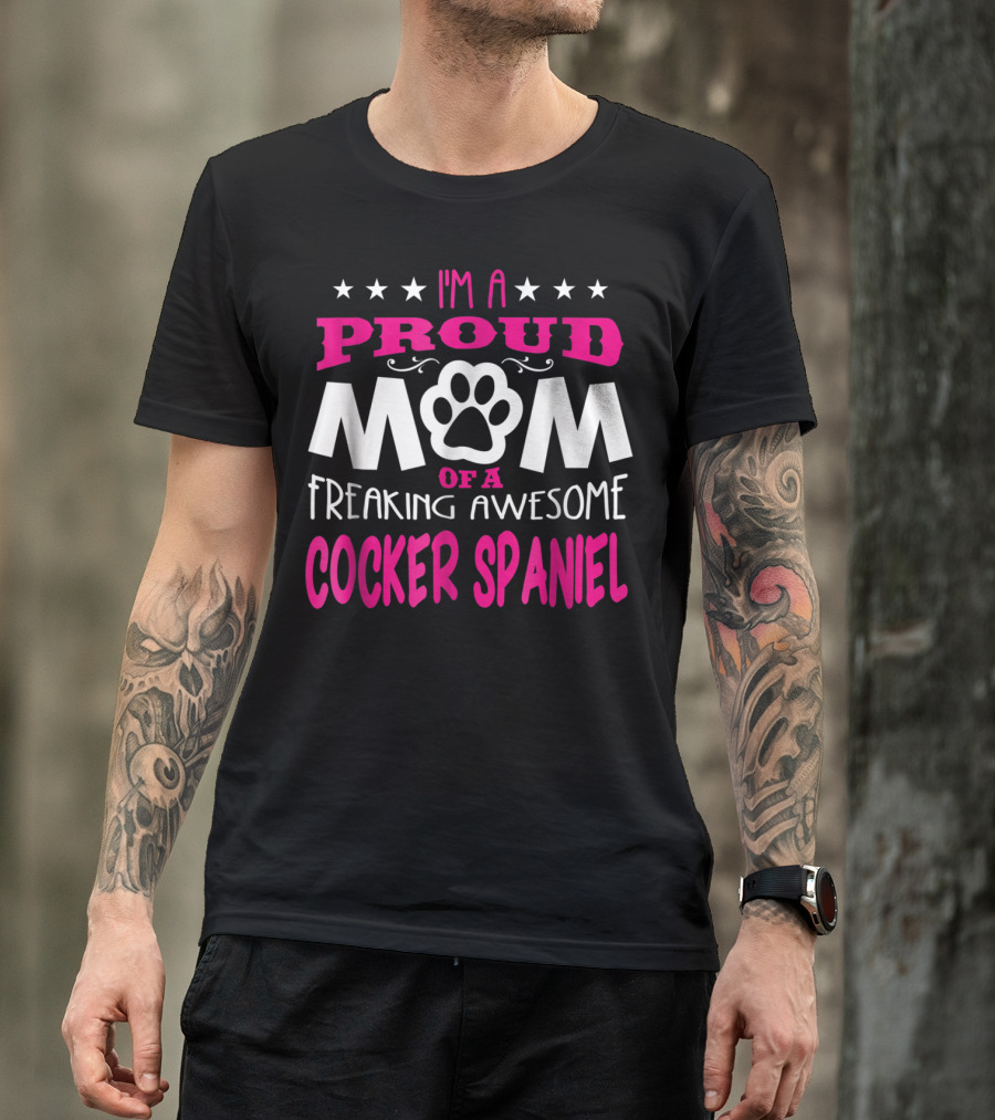 I'm A Proud Mom Of A Freaking Awesome Cocker Spaniel T-Shirt