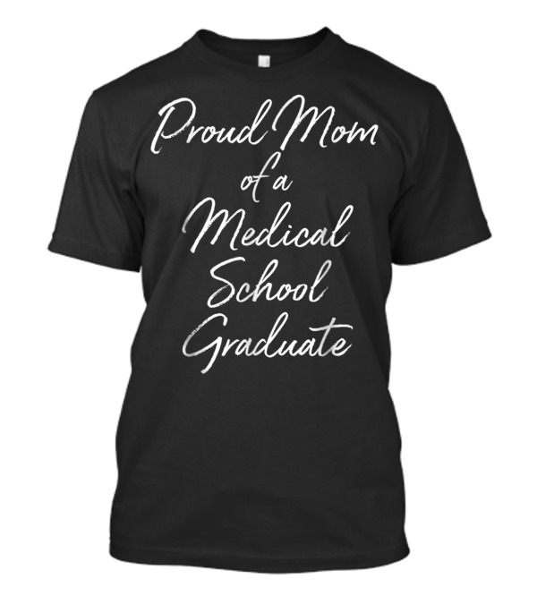 Proud Mom Of A Medical School Graduate Graduation T-Shirt