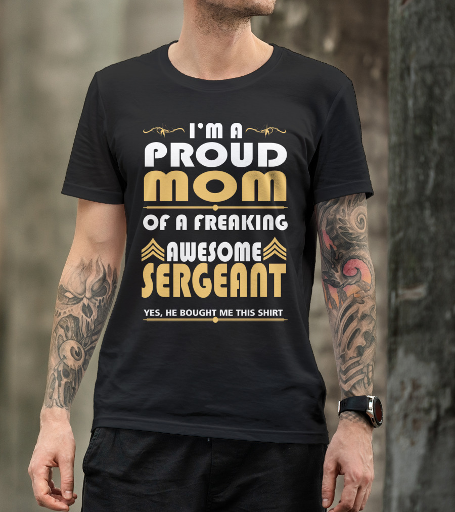 I'm A Proud Mom Of A Freaking Awesome Sergeant T-Shirt