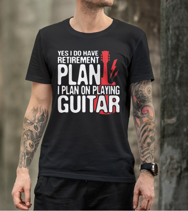 Yes I Do Have Retirement Plan I Plan On Playing Guitar T-Shirt