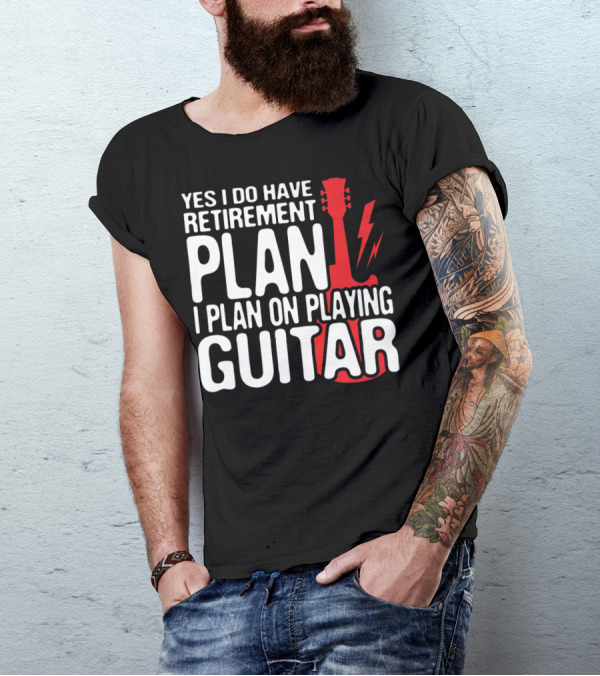 Yes I Do Have Retirement Plan I Plan On Playing Guitar T-Shirt