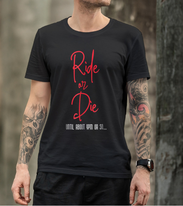 Ride Or Die Until About 9pm Or So Funny Mom Night Out T-Shirt