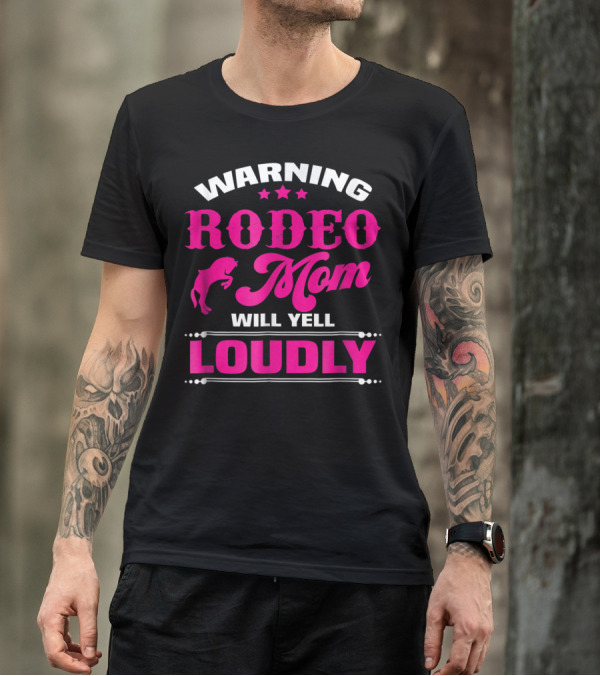 WARNING RODEO MOM WILL YELL LOUDLY T-Shirt
