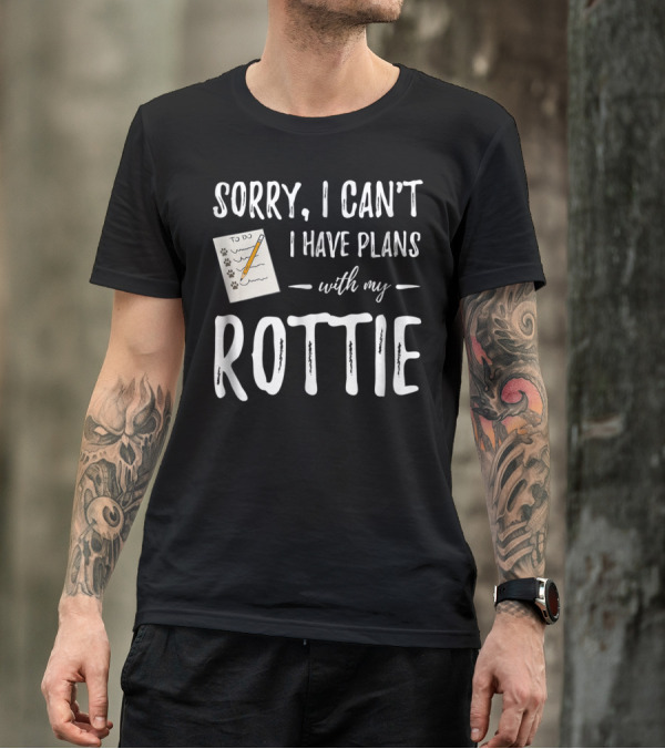 Sorry I Can't I Have Plans With My Rottie Dog Lover Rottweiler T-Shirt