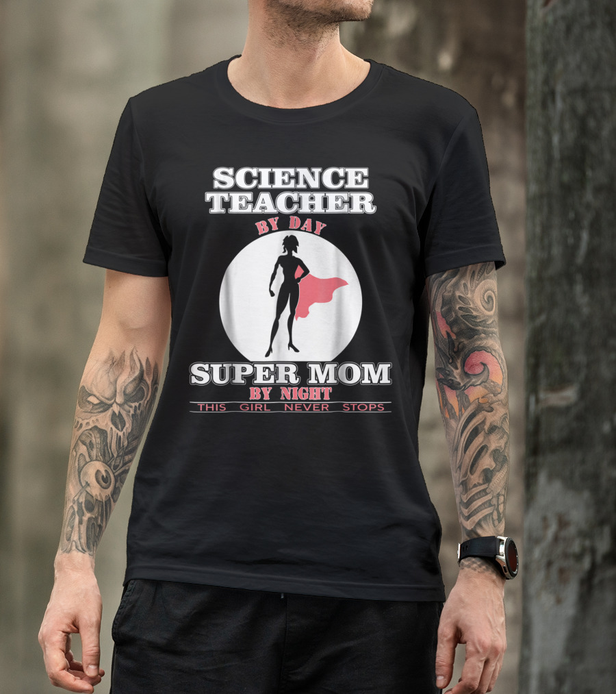 Science Teacher By Day Super Mom By Night This Girl Never Stops T-Shirt
