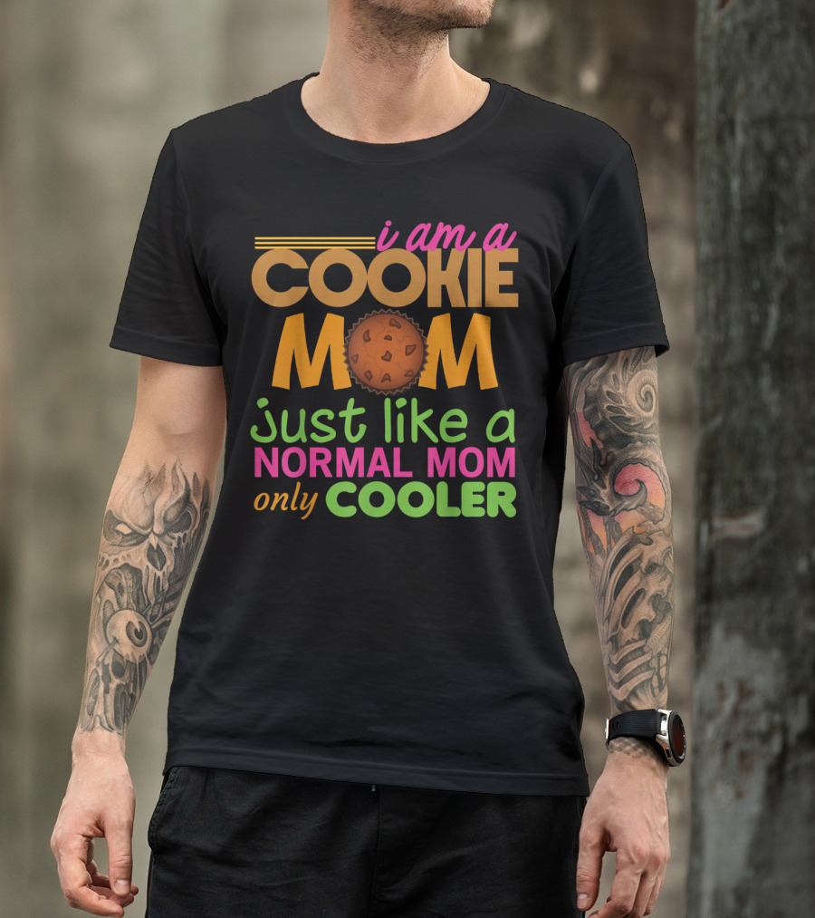 I Am A Cookie Mom Just Like A Normal Mom Only Cooler T-Shirt