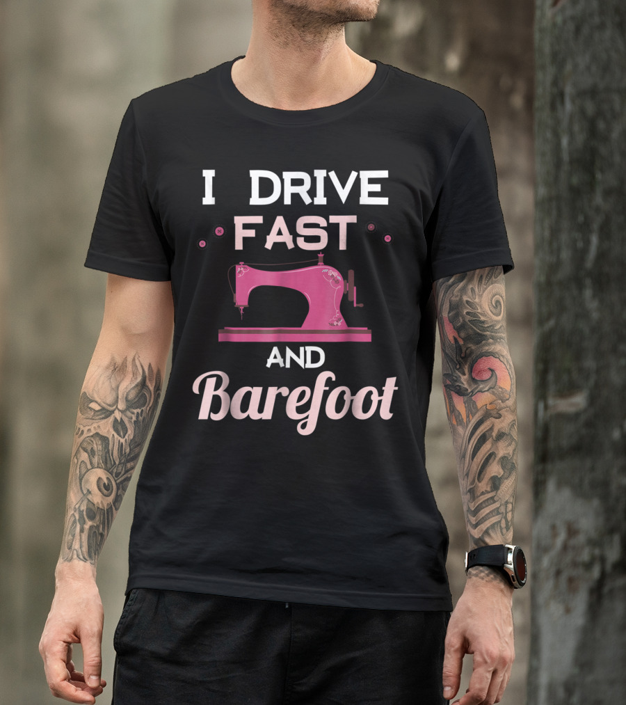 I Drive Fast And Barefoot Sewing Machine Mom Nana T-Shirt