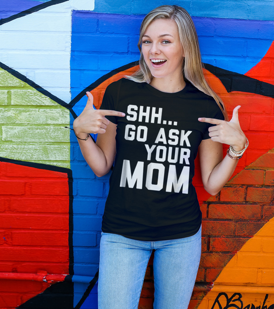 Shh Go Ask Your Mom T-Shirt
