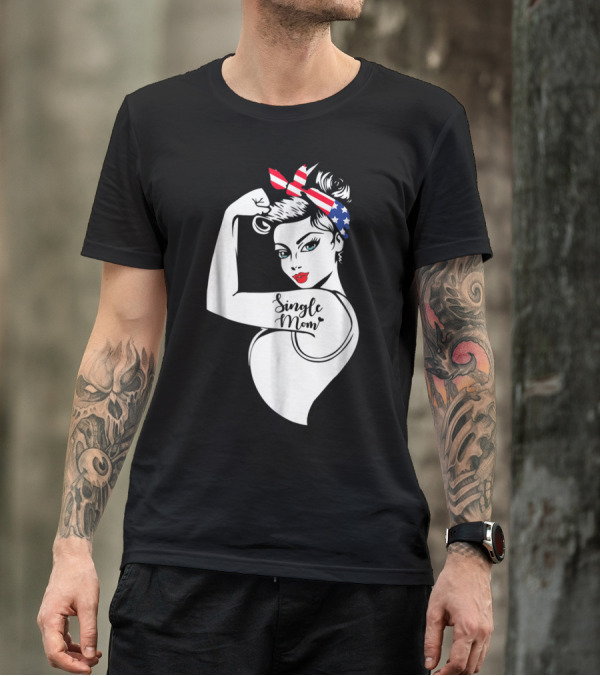 Single Mom Unbreakable Strong Women With Patriotic Rosie The Riveter T-Shirt