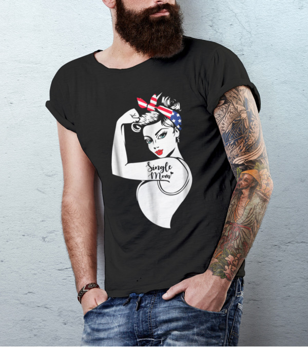 Single Mom Unbreakable Strong Women With Patriotic Rosie The Riveter T-Shirt