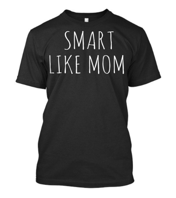 Smart Like Mom T-Shirt