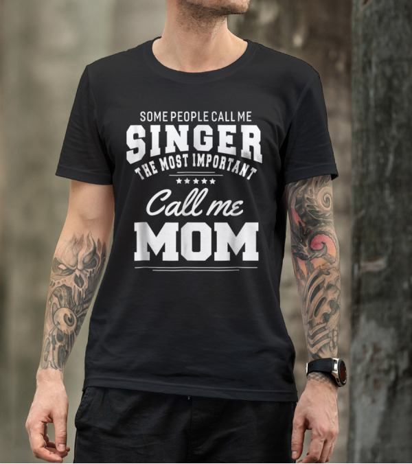 Some People Call Me Singer The Most Important Call Me Mom T-Shirt