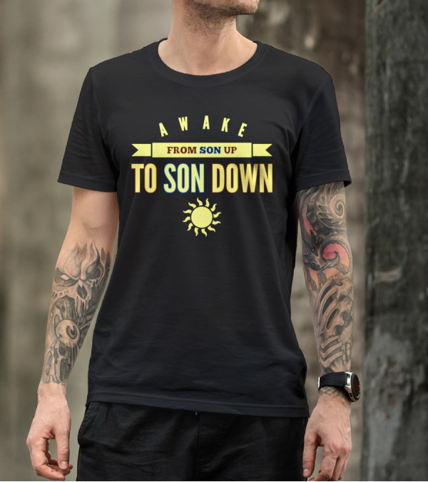 AWAKE FROM SON UP TO SON DOWN WITH SUN T-Shirt