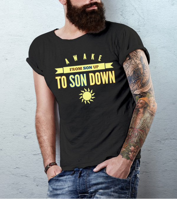 AWAKE FROM SON UP TO SON DOWN WITH SUN T-Shirt
