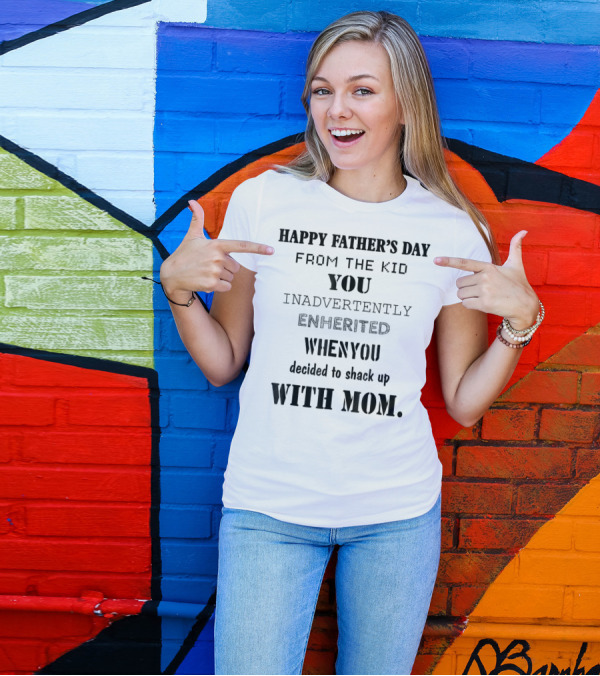 Happy Father's Day From The Kid You Inadvertently Inherited When You Decided To Shack Up With Mom T-Shirt
