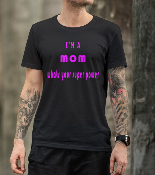 I'm A Mom What's Your Super Power Super Mom For Mothers Mom For The Amazing Mom T-Shirt