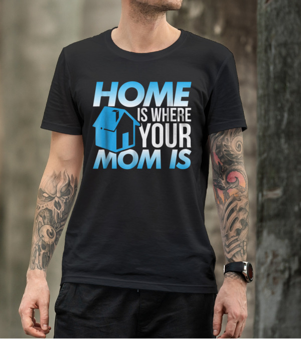 Sweet Mother Home Is Where Your Mom Is T-Shirt
