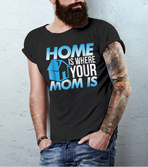 Sweet Mother Home Is Where Your Mom Is T-Shirt