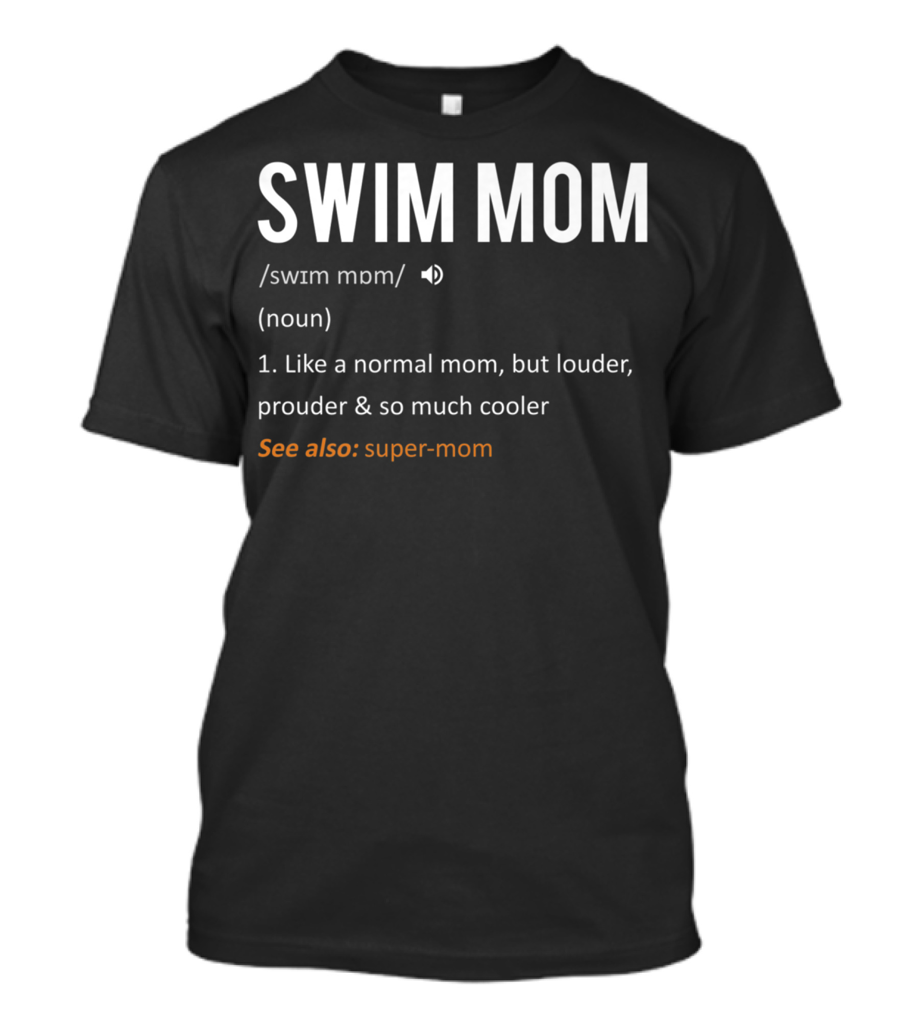 Swim Mom Definition: Louder, Prouder, Cooler Than Normal Moms T-Shirt