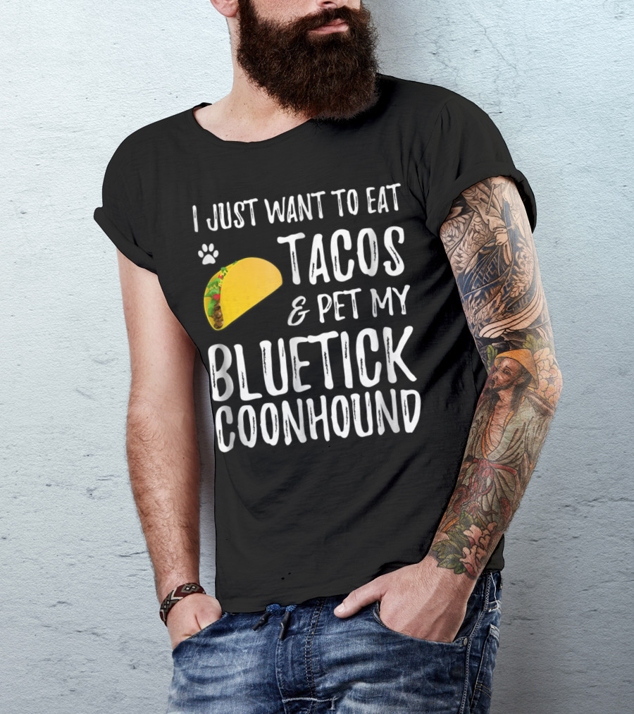 I Just Want To Eat Tacos And Pet My Bluetick Coonhound T-Shirt